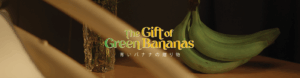 The Story Behind “The Gift of Green Bananas”